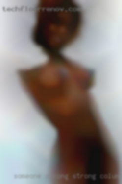 Someone Columbia, KY naked strong, strong arms and legs.